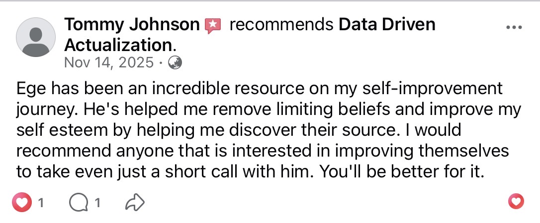 Tommy Johnson recommends Data Driven Actualization on Facebook (Nov 14, 2025). Ege has been an incredible resource on his self-improvement journey — helping him remove limiting beliefs and improve self-esteem by discovering their source. He recommends anyone interested in improving themselves take even a short call.